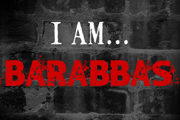 You are currently viewing I Am Barabbas! (And Why That’s Not All Bad)